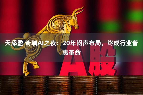 天添盈 奇瑞AI之夜：20年闷声布局，终成行业普惠革命