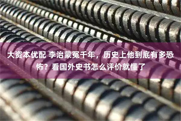 大资本优配 李治蒙冤千年，历史上他到底有多恐怖？看国外史书怎么评价就懂了