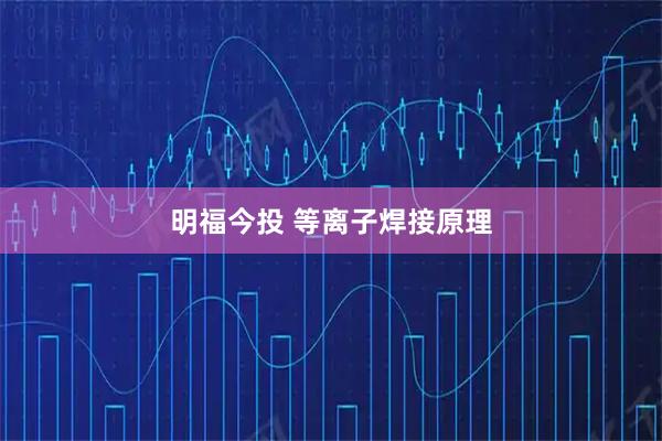 明福今投 等离子焊接原理